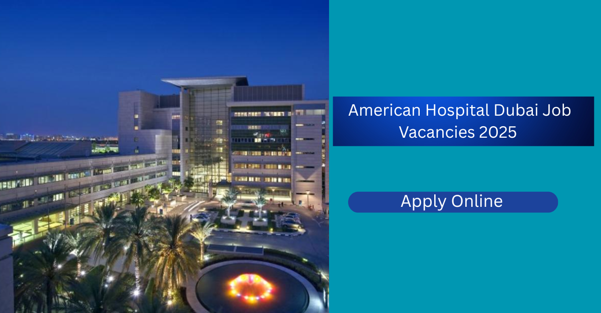 American Hospital Dubai Job Vacancies 2025